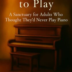 Permission to Play: A Sanctuary for Adults Who Thought They'd Never Play Piano